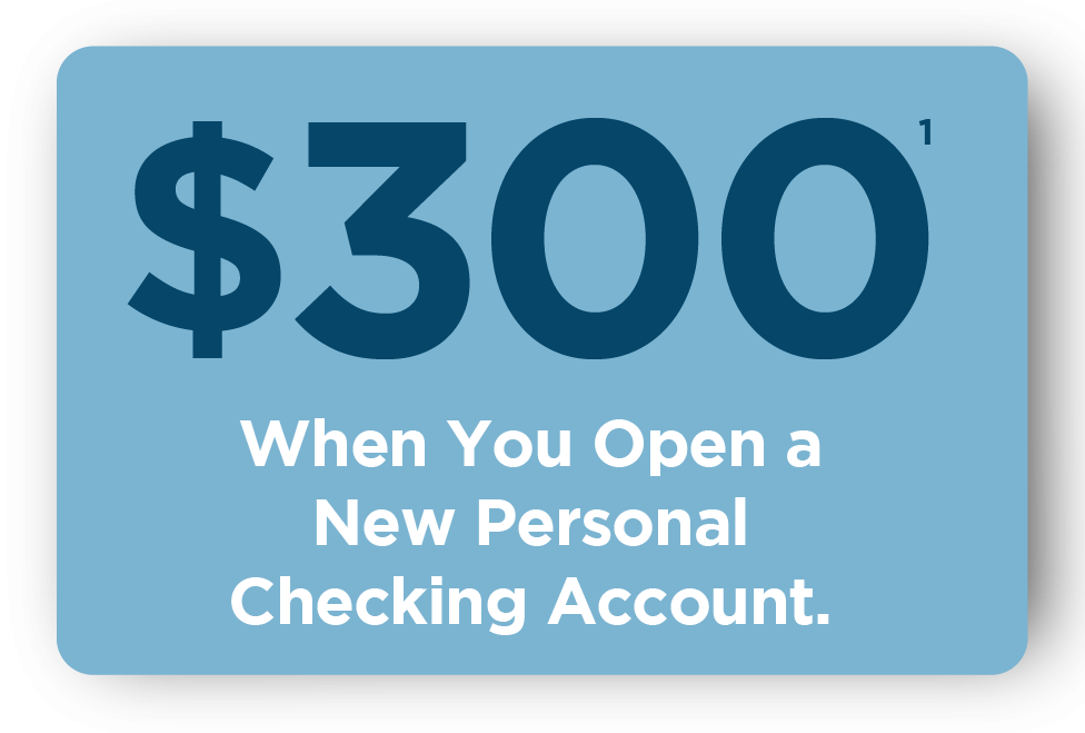 $300 When you Open a New Personal Checking Account. 